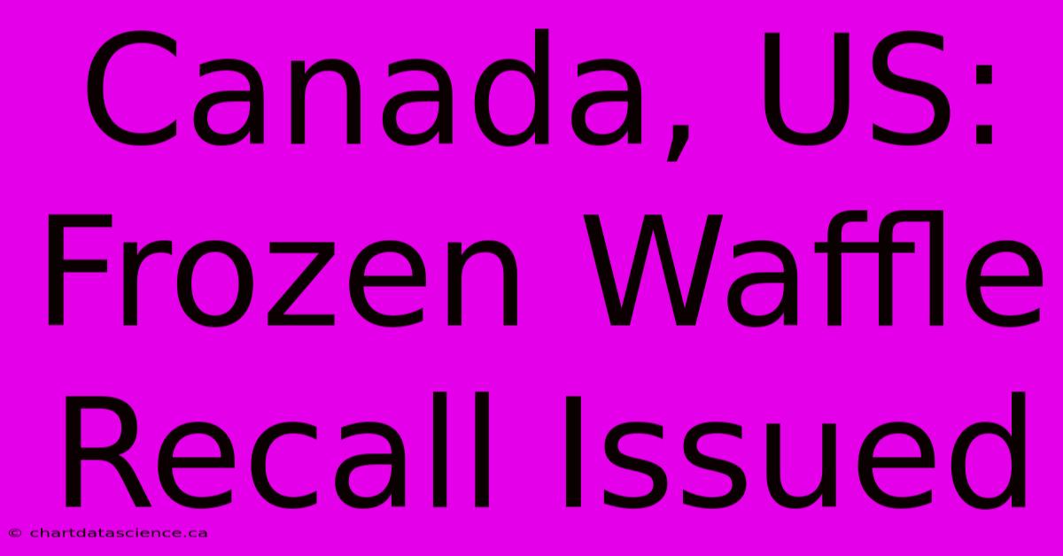 Canada, US: Frozen Waffle Recall Issued