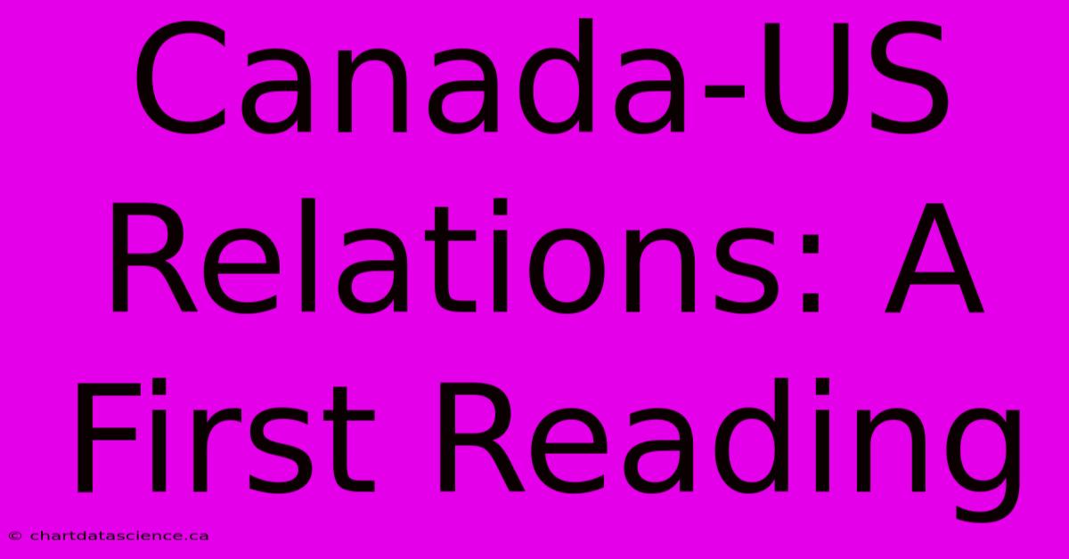 Canada-US Relations: A First Reading