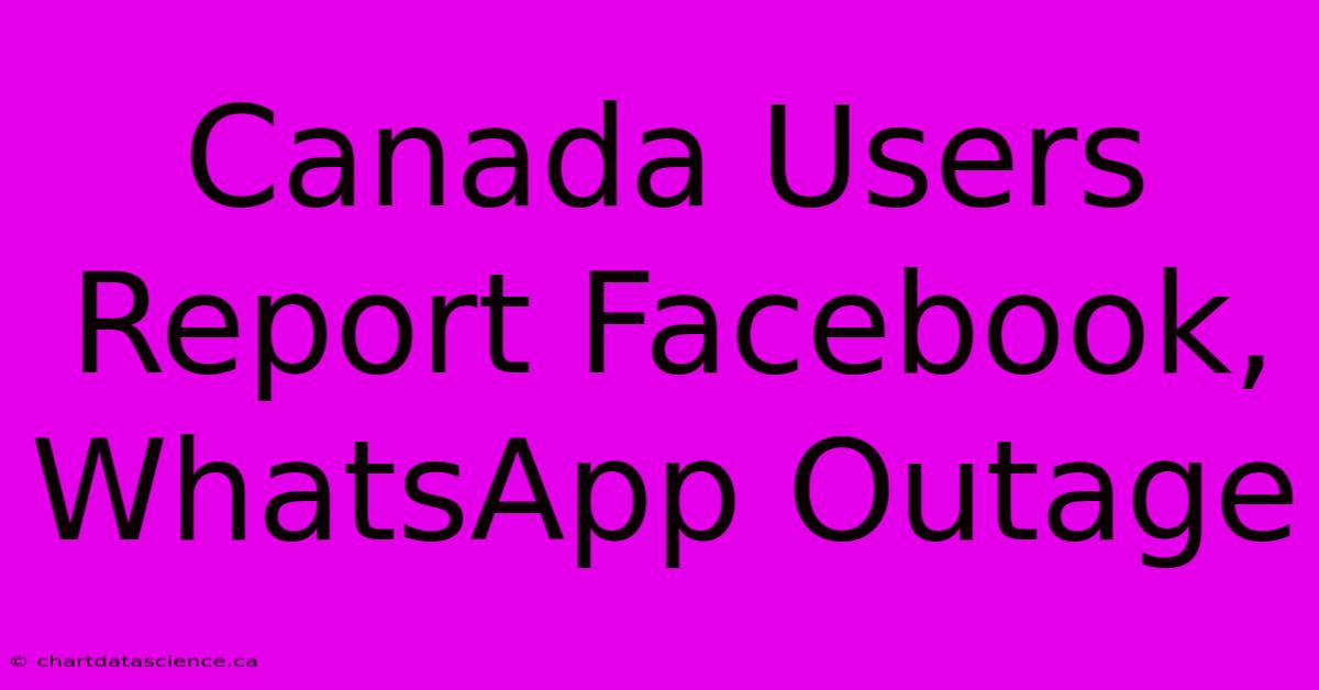 Canada Users Report Facebook, WhatsApp Outage