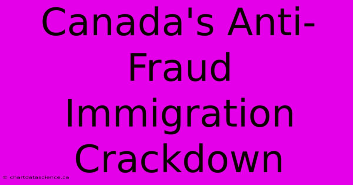 Canada's Anti-Fraud Immigration Crackdown