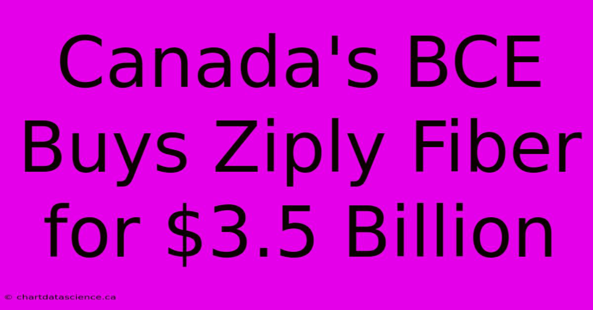 Canada's BCE Buys Ziply Fiber For $3.5 Billion