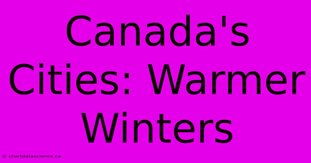 Canada's Cities: Warmer Winters