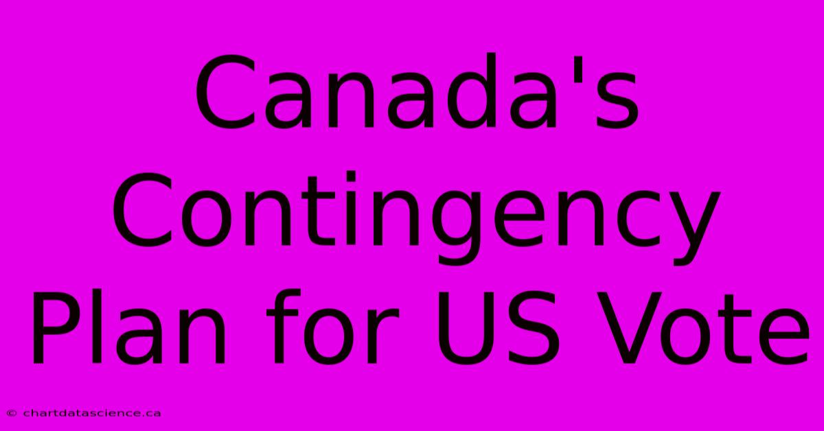 Canada's Contingency Plan For US Vote