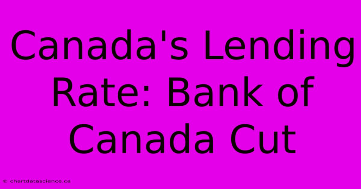 Canada's Lending Rate: Bank Of Canada Cut