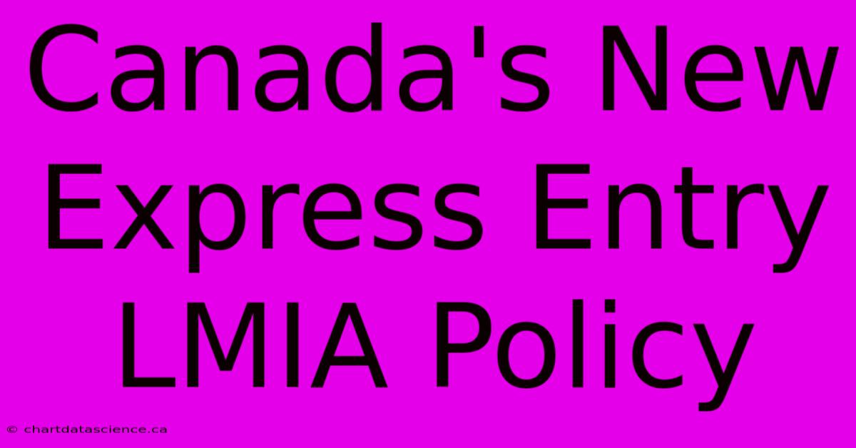 Canada's New Express Entry LMIA Policy