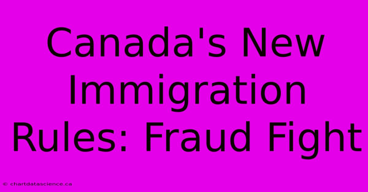 Canada's New Immigration Rules: Fraud Fight