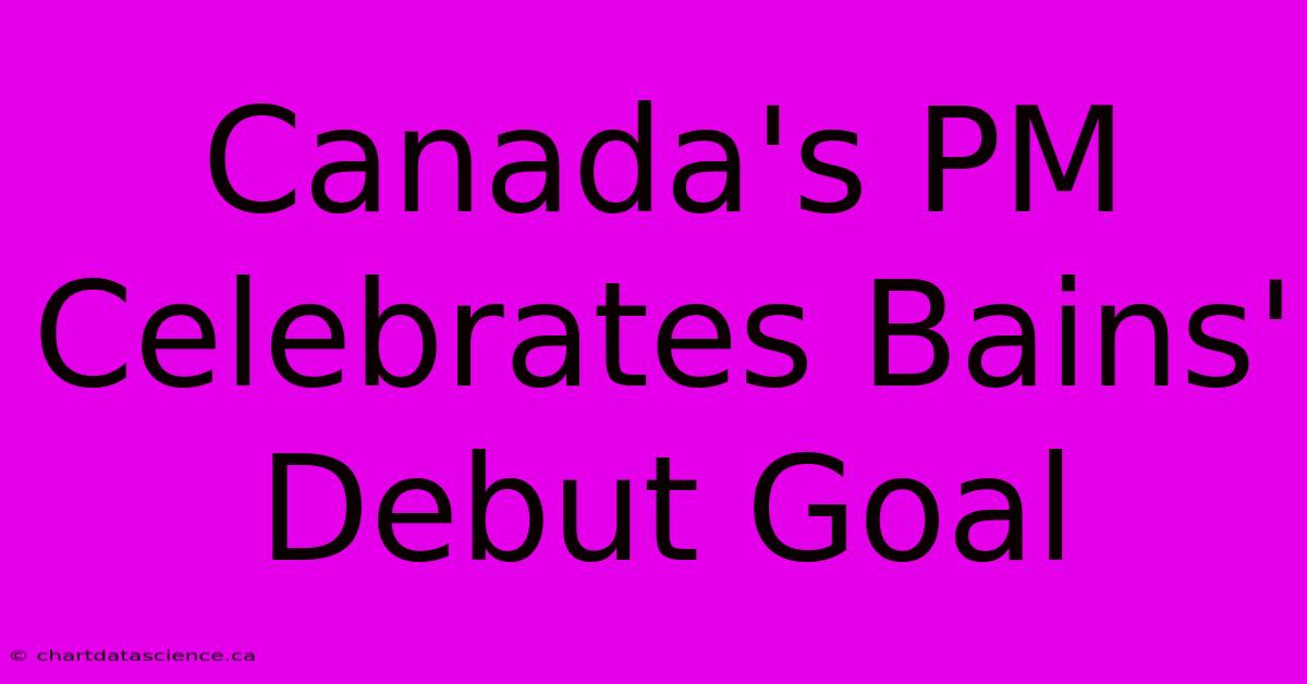 Canada's PM Celebrates Bains' Debut Goal