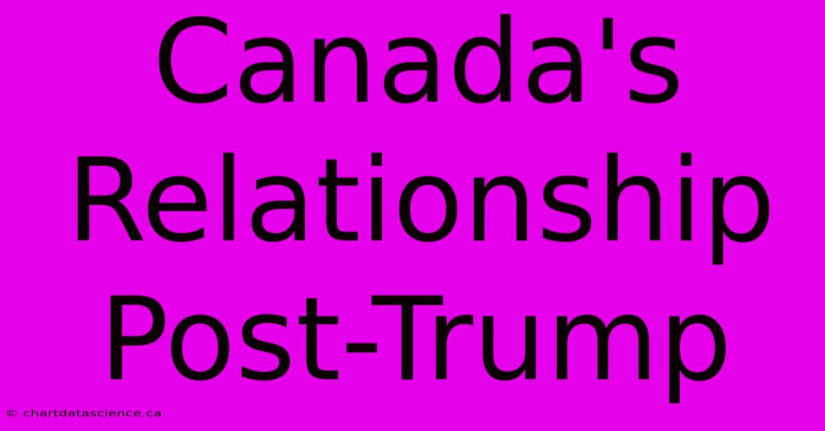 Canada's Relationship Post-Trump 