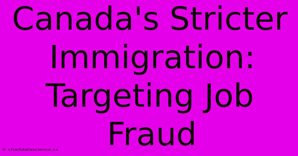 Canada's Stricter Immigration: Targeting Job Fraud