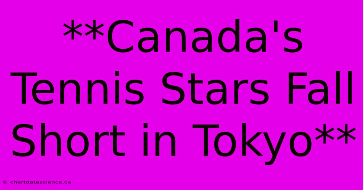 **Canada's Tennis Stars Fall Short In Tokyo**