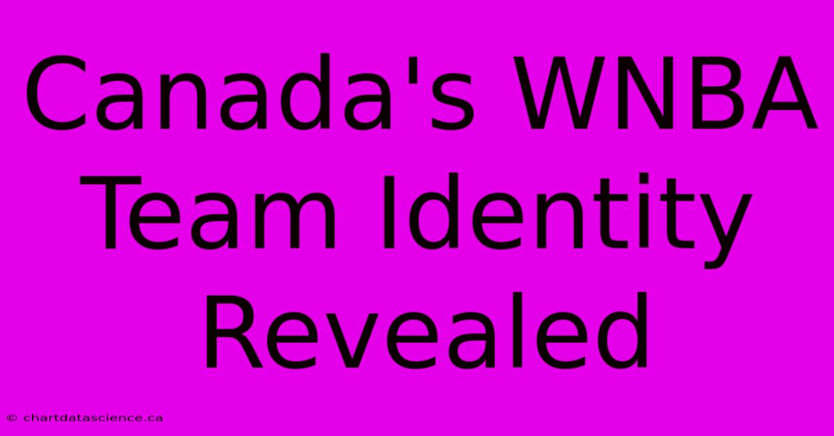 Canada's WNBA Team Identity Revealed