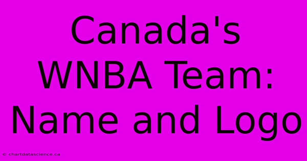 Canada's WNBA Team: Name And Logo