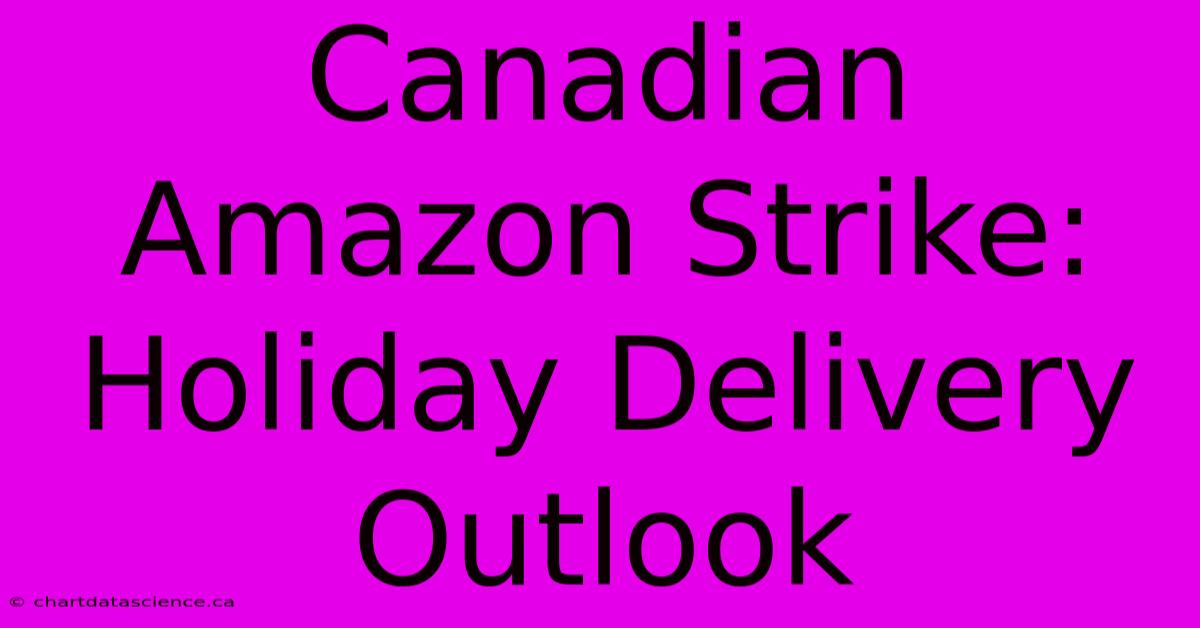 Canadian Amazon Strike: Holiday Delivery Outlook