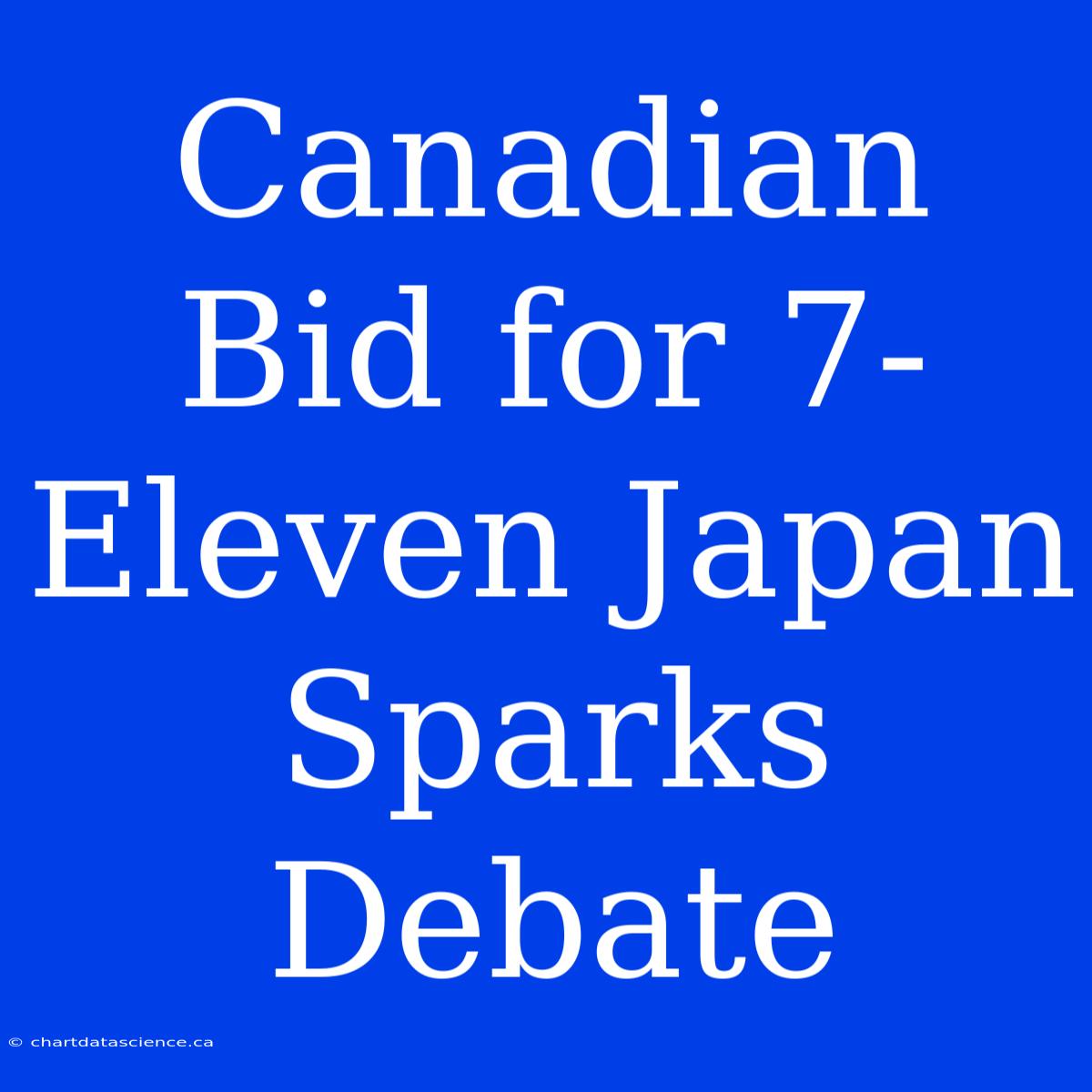 Canadian Bid For 7-Eleven Japan Sparks Debate