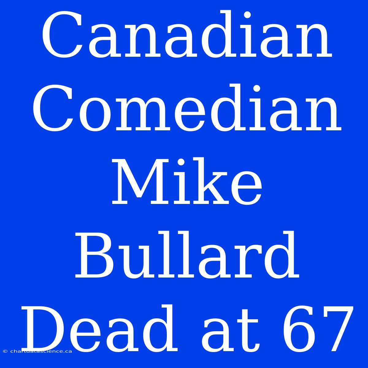 Canadian Comedian Mike Bullard Dead At 67