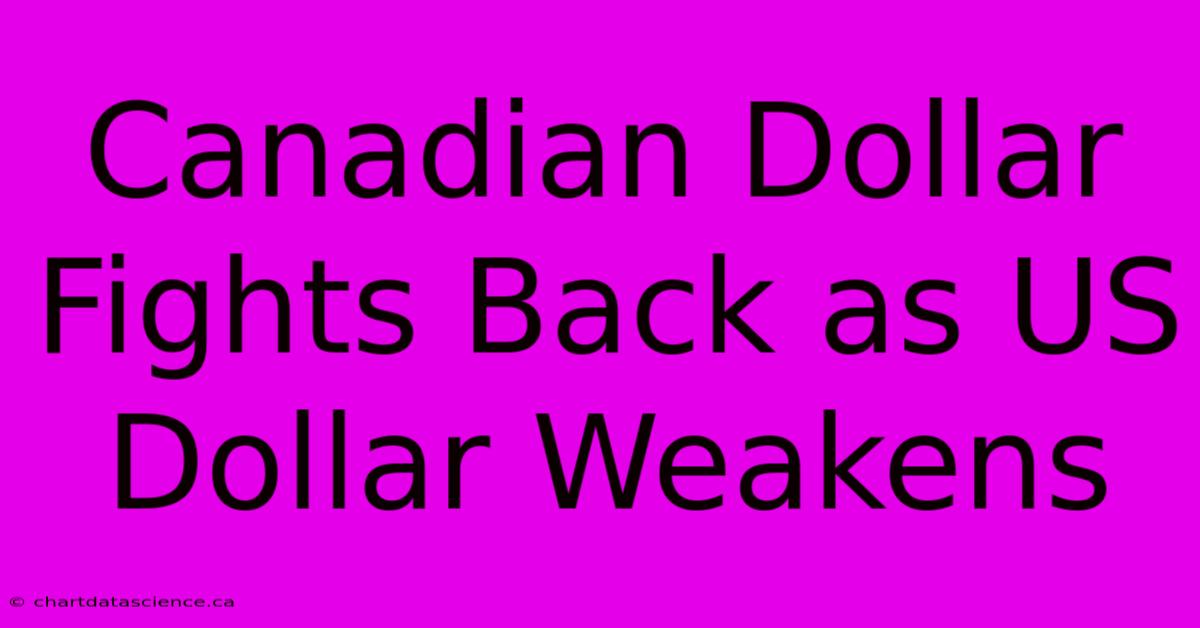 Canadian Dollar Fights Back As US Dollar Weakens