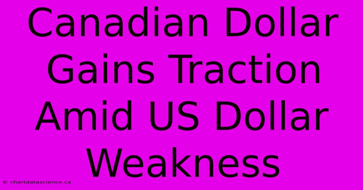 Canadian Dollar Gains Traction Amid US Dollar Weakness