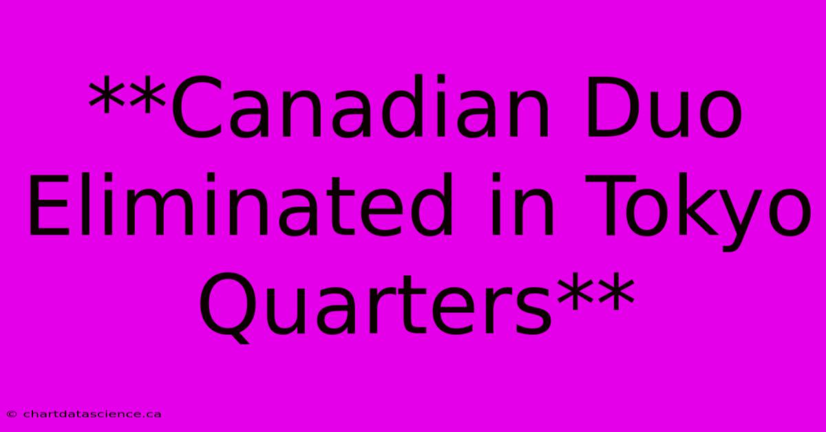 **Canadian Duo Eliminated In Tokyo Quarters** 