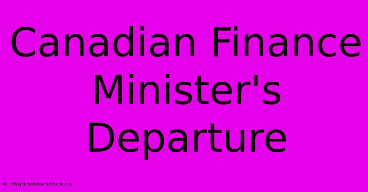 Canadian Finance Minister's Departure