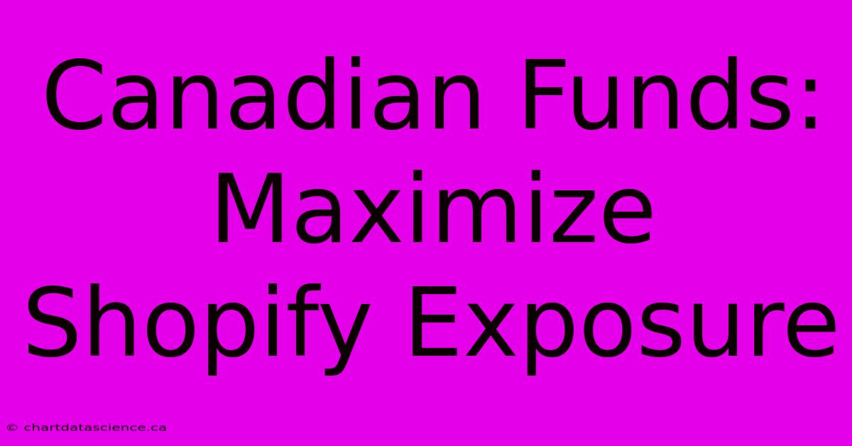 Canadian Funds:  Maximize Shopify Exposure