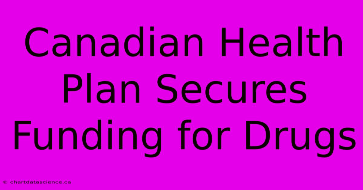 Canadian Health Plan Secures Funding For Drugs