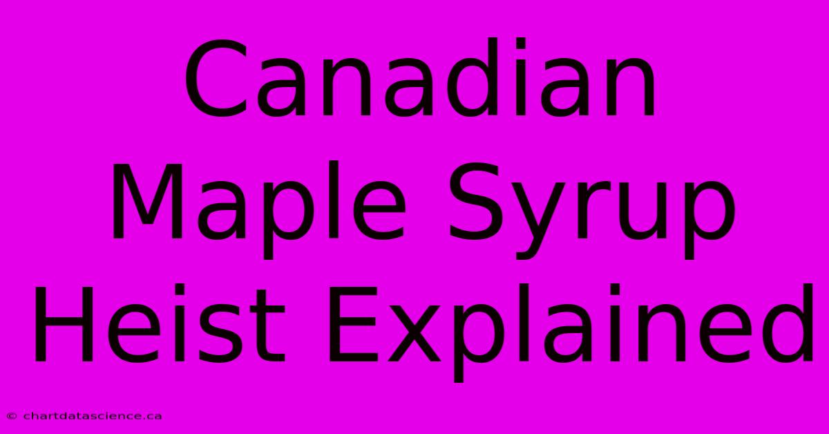 Canadian Maple Syrup Heist Explained