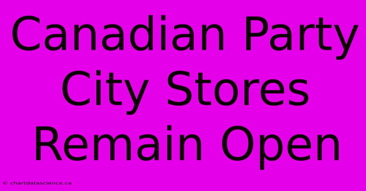 Canadian Party City Stores Remain Open