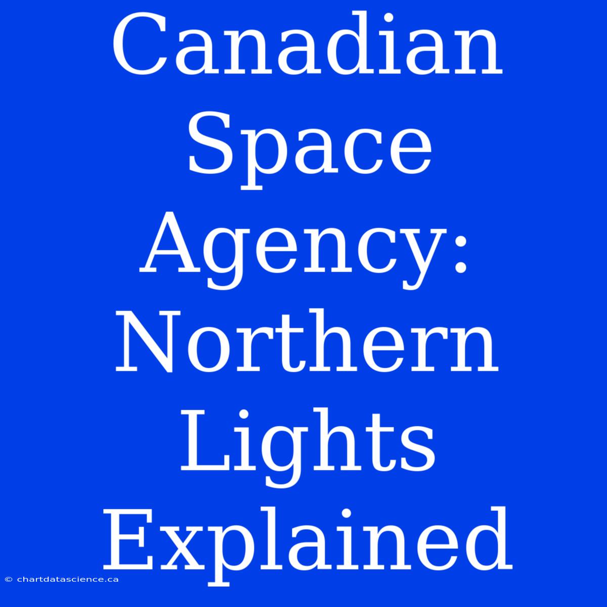 Canadian Space Agency: Northern Lights Explained