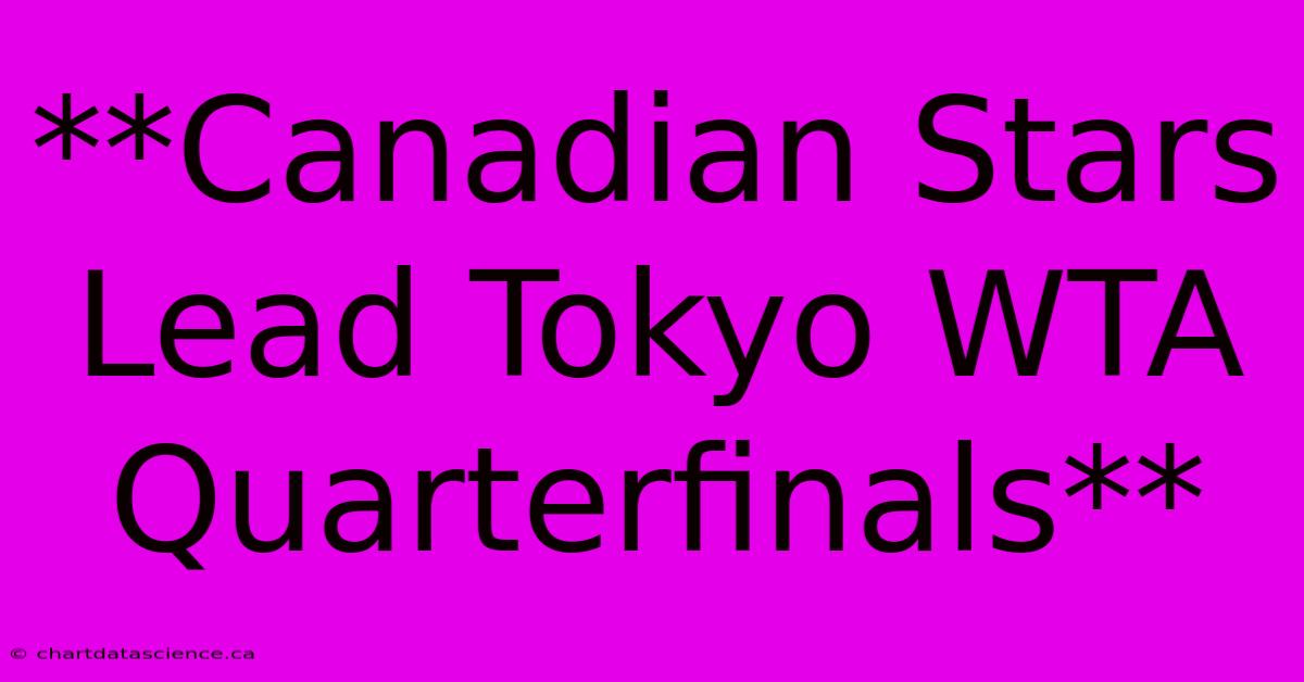 **Canadian Stars Lead Tokyo WTA Quarterfinals**