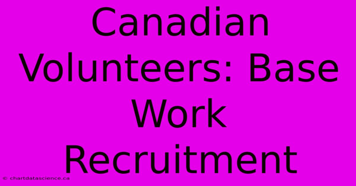 Canadian Volunteers: Base Work Recruitment