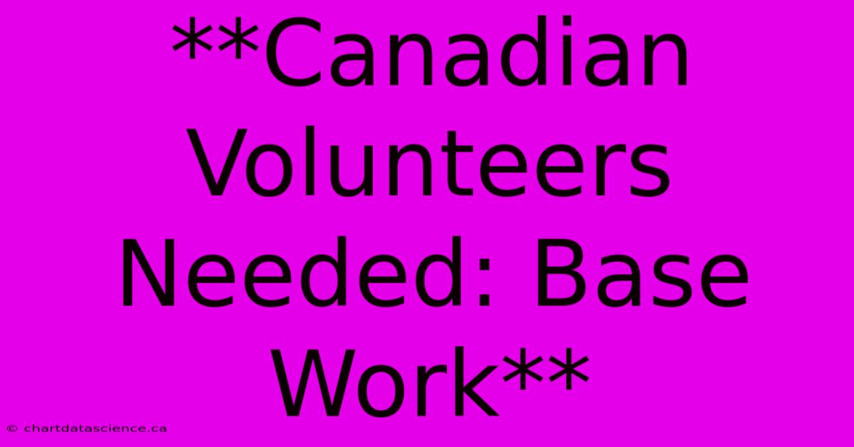 **Canadian Volunteers Needed: Base Work**