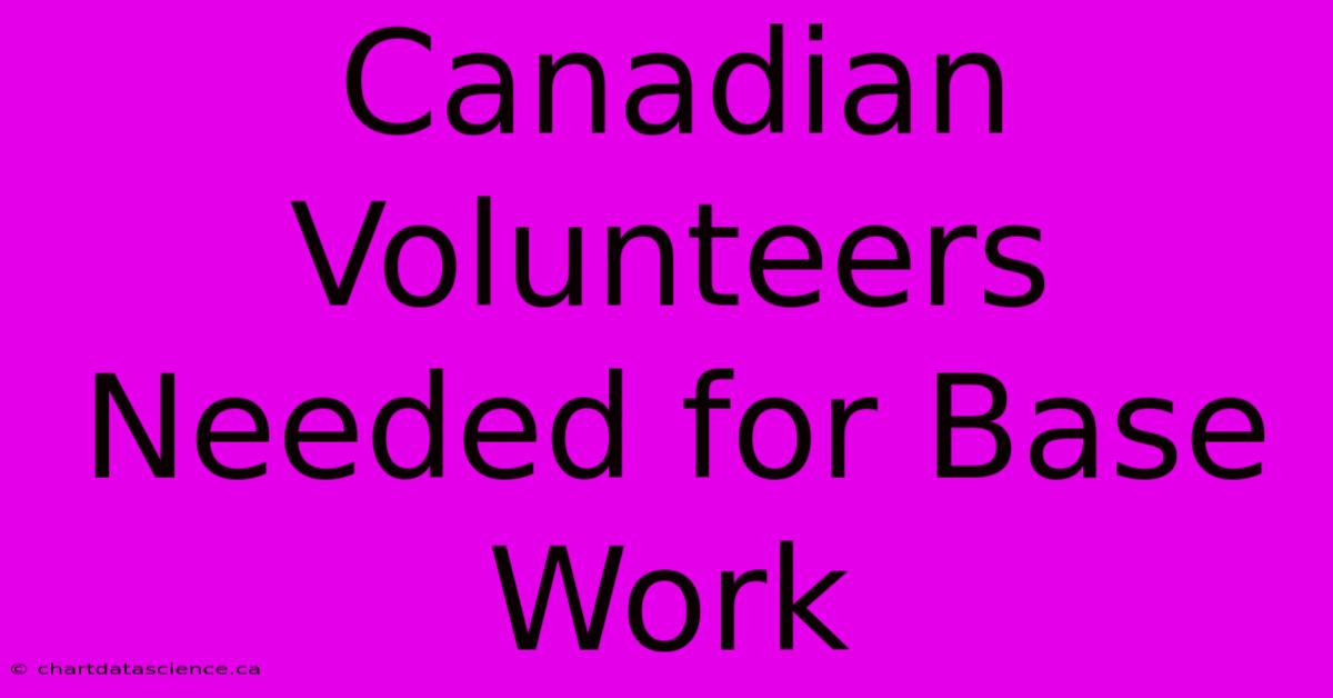 Canadian Volunteers Needed For Base Work