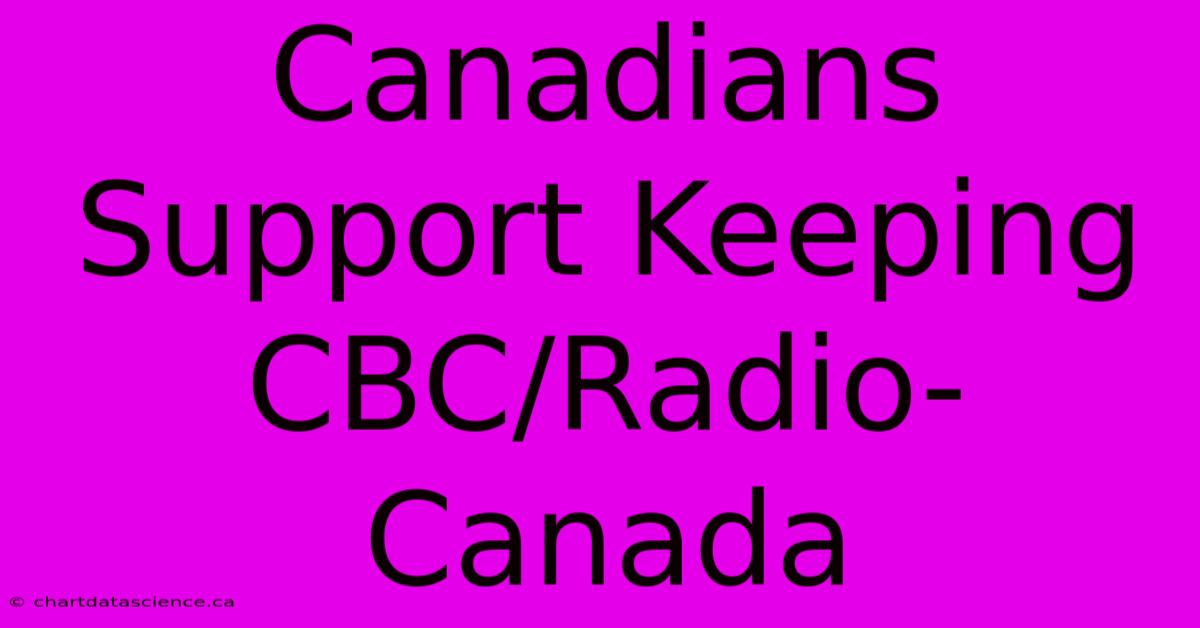 Canadians Support Keeping CBC/Radio-Canada 