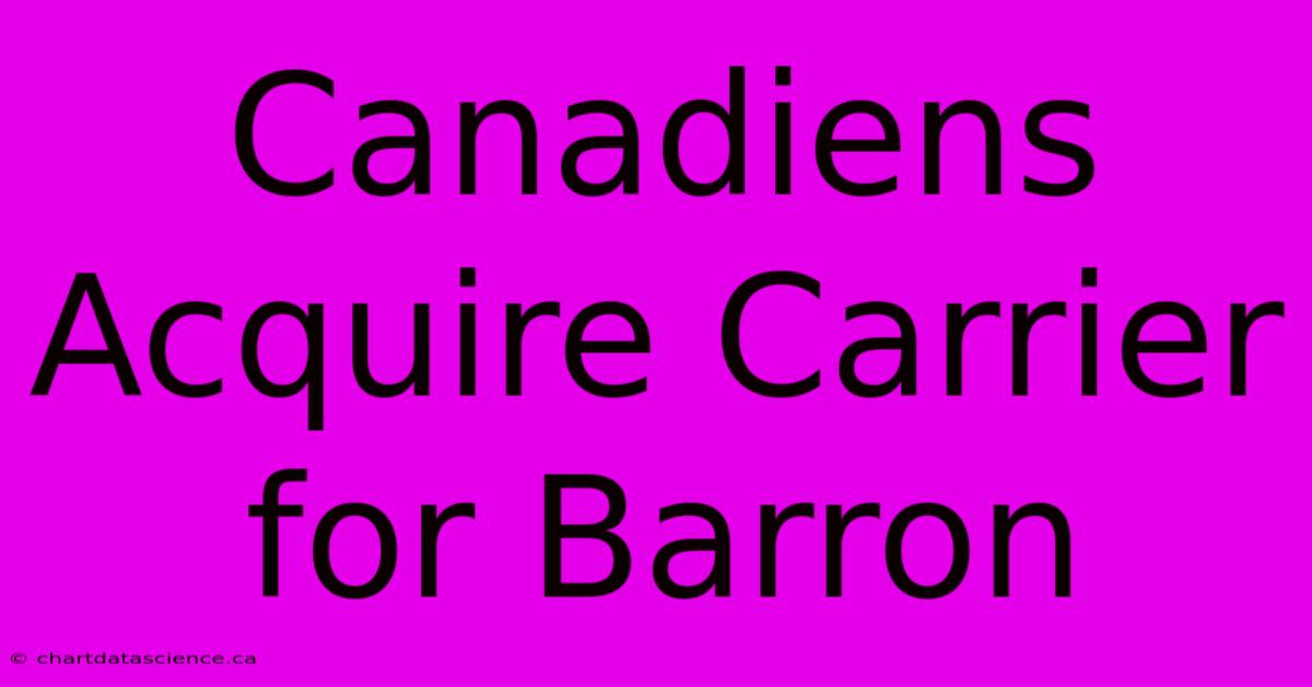 Canadiens Acquire Carrier For Barron