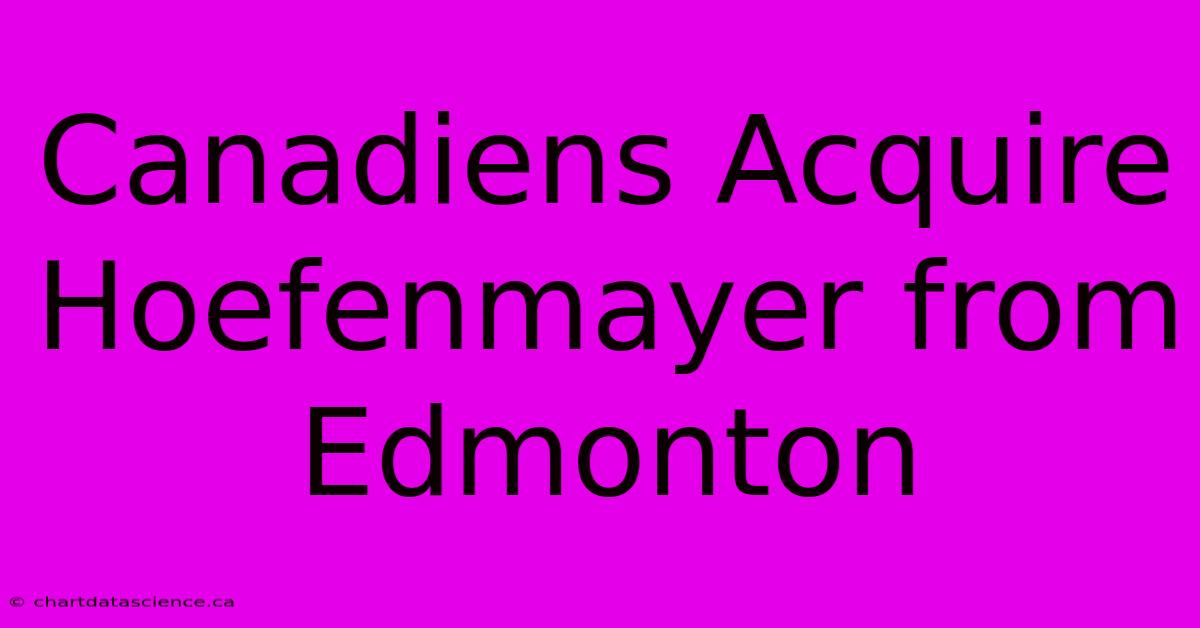 Canadiens Acquire Hoefenmayer From Edmonton