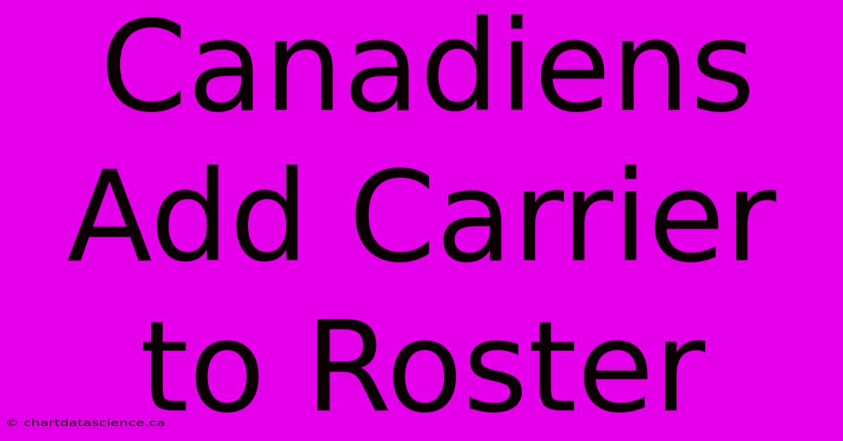 Canadiens Add Carrier To Roster