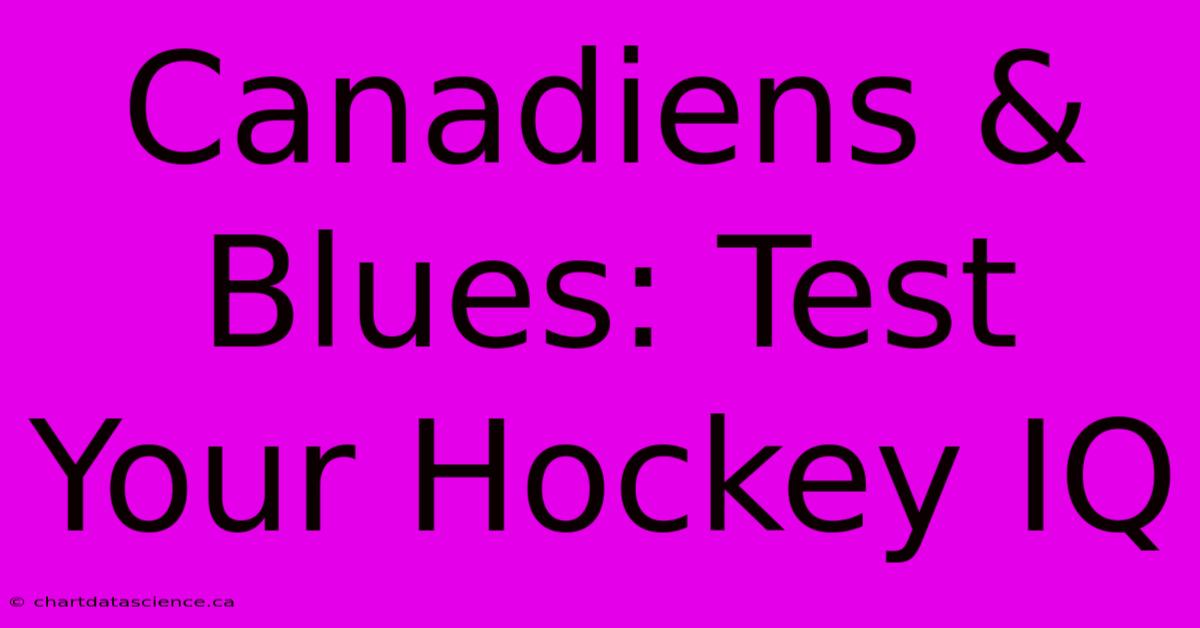 Canadiens & Blues: Test Your Hockey IQ 