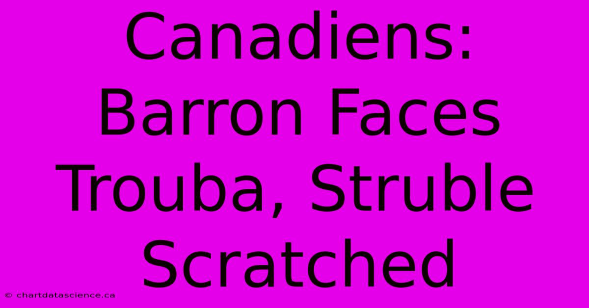 Canadiens: Barron Faces Trouba, Struble Scratched