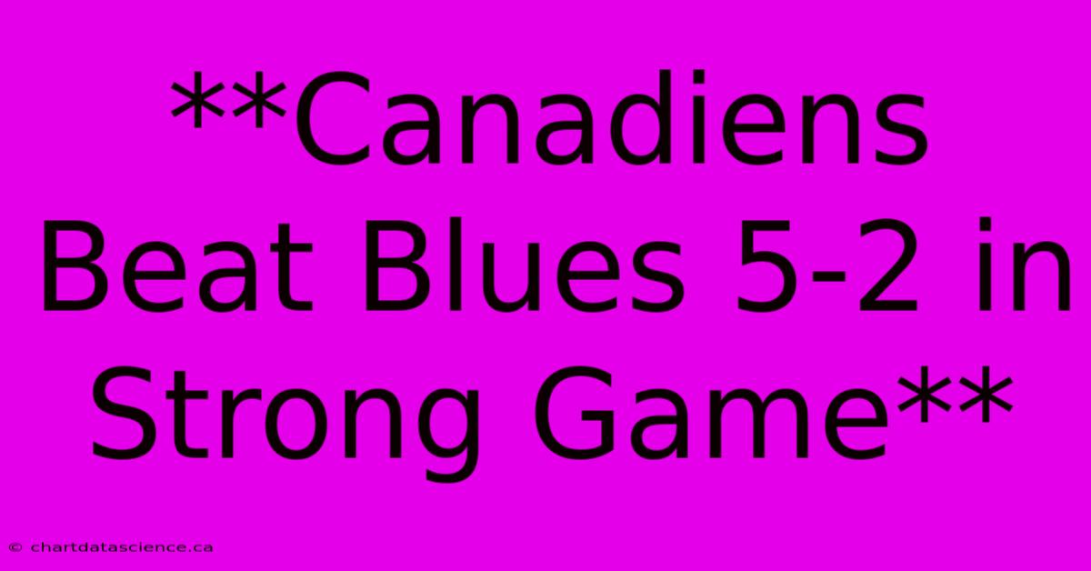 **Canadiens Beat Blues 5-2 In Strong Game**