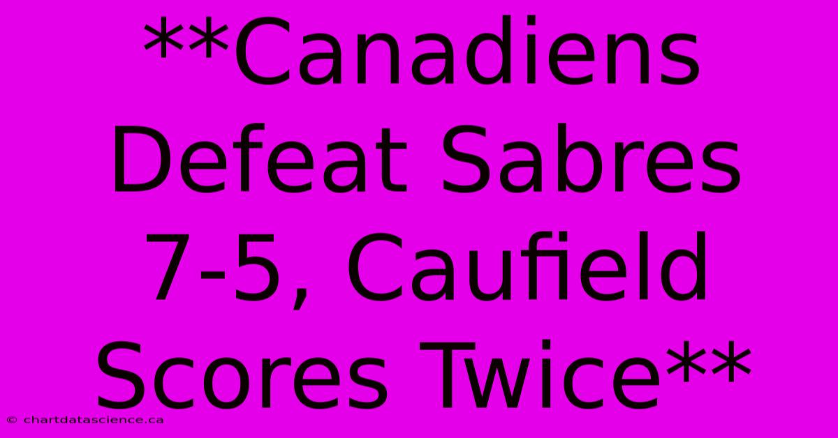 **Canadiens Defeat Sabres 7-5, Caufield Scores Twice** 