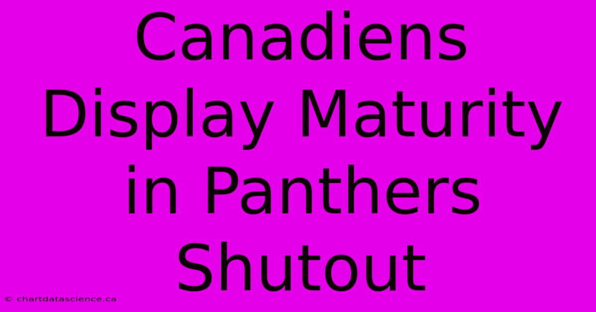 Canadiens Display Maturity In Panthers Shutout