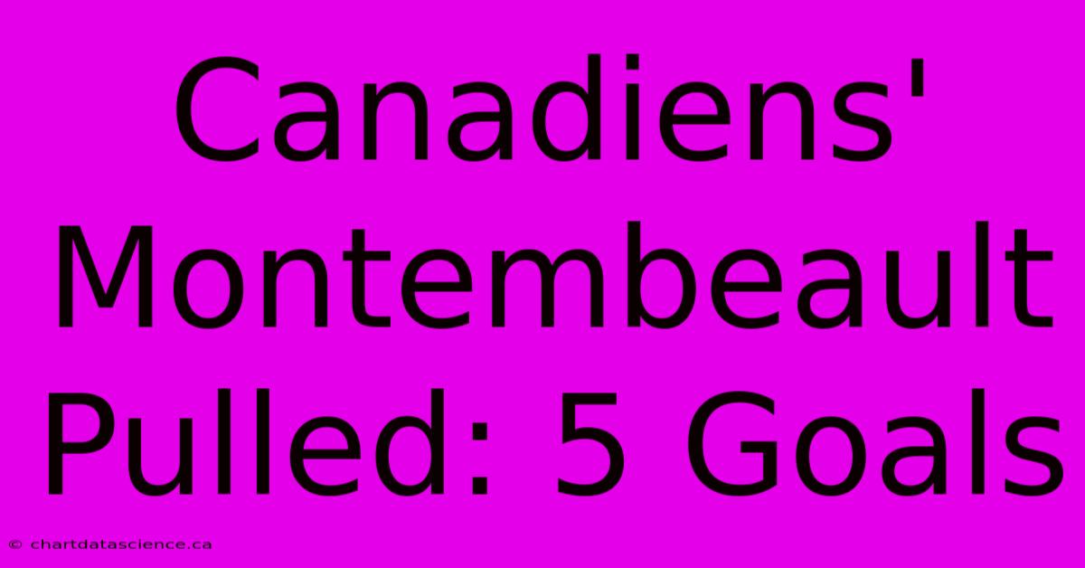 Canadiens' Montembeault Pulled: 5 Goals