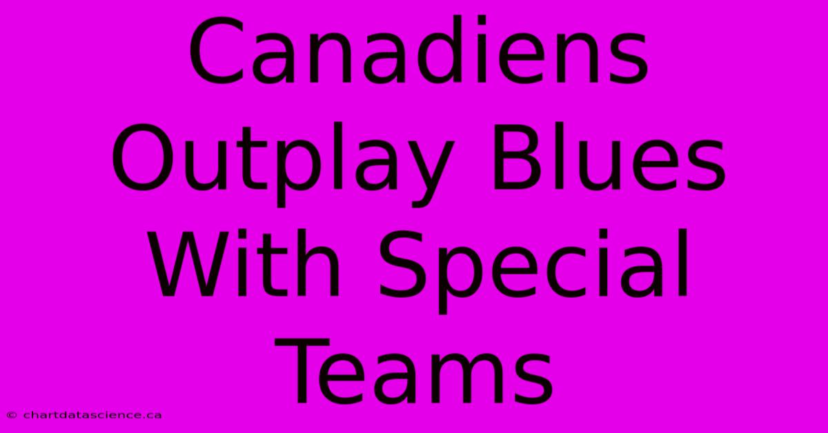 Canadiens Outplay Blues With Special Teams