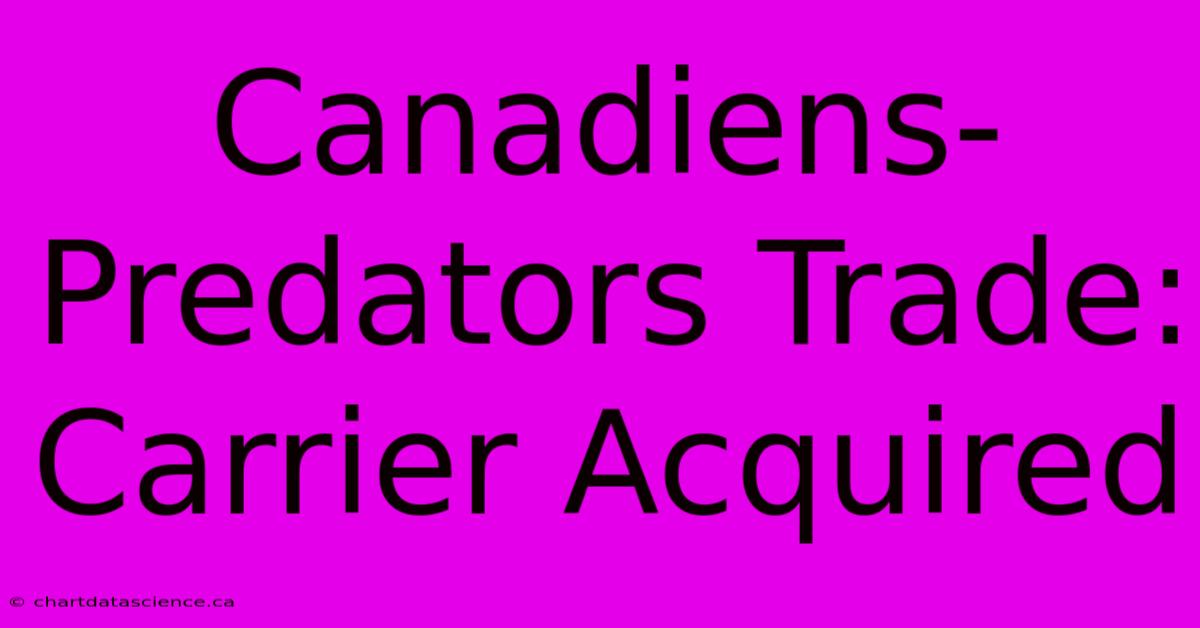 Canadiens-Predators Trade: Carrier Acquired