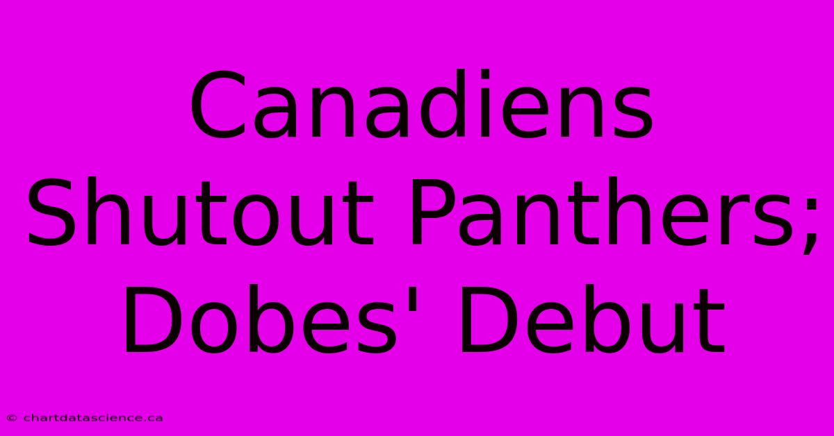 Canadiens Shutout Panthers; Dobes' Debut