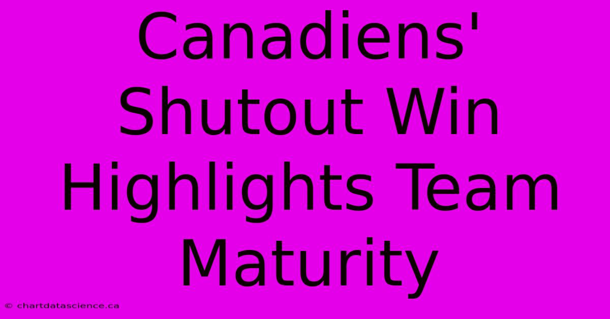 Canadiens' Shutout Win Highlights Team Maturity