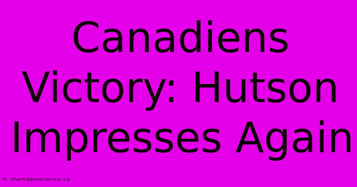 Canadiens Victory: Hutson Impresses Again