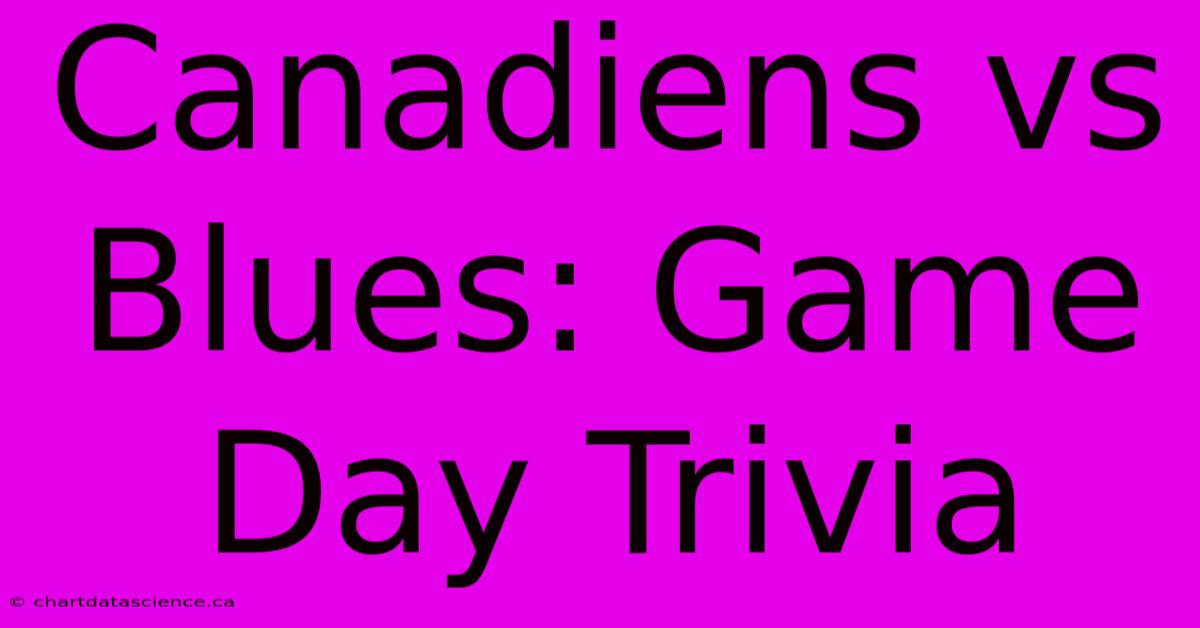 Canadiens Vs Blues: Game Day Trivia