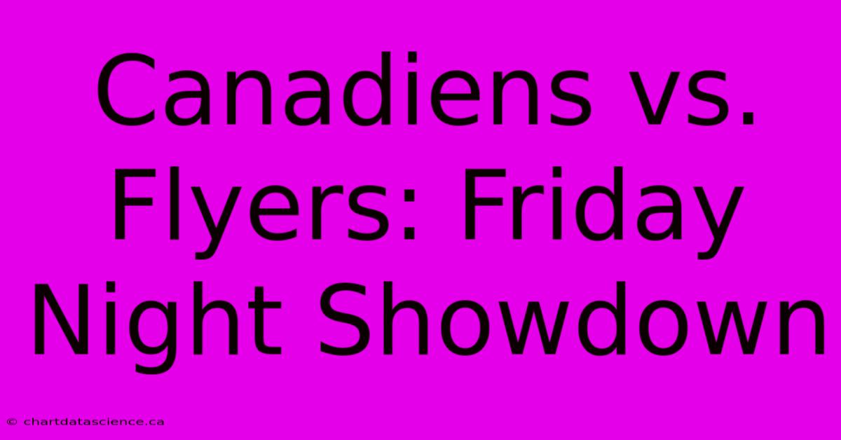 Canadiens Vs. Flyers: Friday Night Showdown