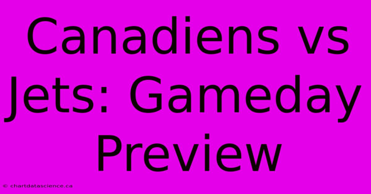 Canadiens Vs Jets: Gameday Preview